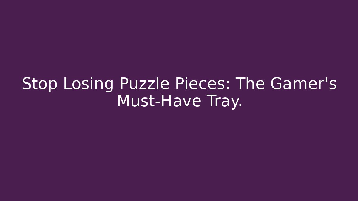 Stop Losing Puzzle Pieces: The Gamer's Must-Have Tray.