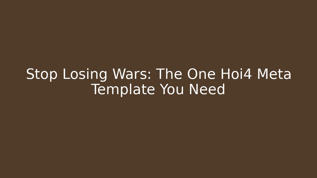 Stop Losing Wars: The One Hoi4 Meta Template You Need