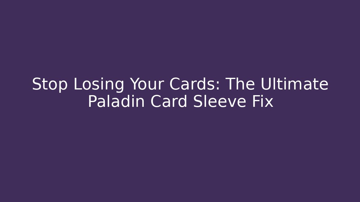 Stop Losing Your Cards: The Ultimate Paladin Card Sleeve Fix