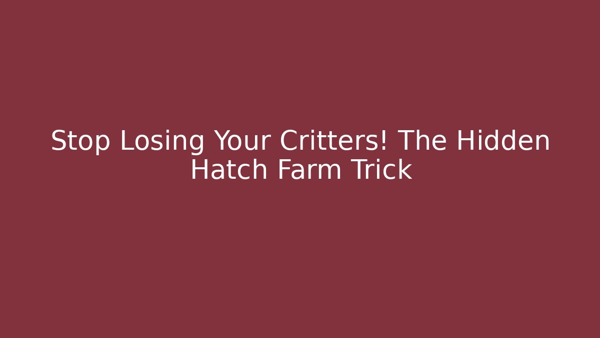 Stop Losing Your Critters! The Hidden Hatch Farm Trick
