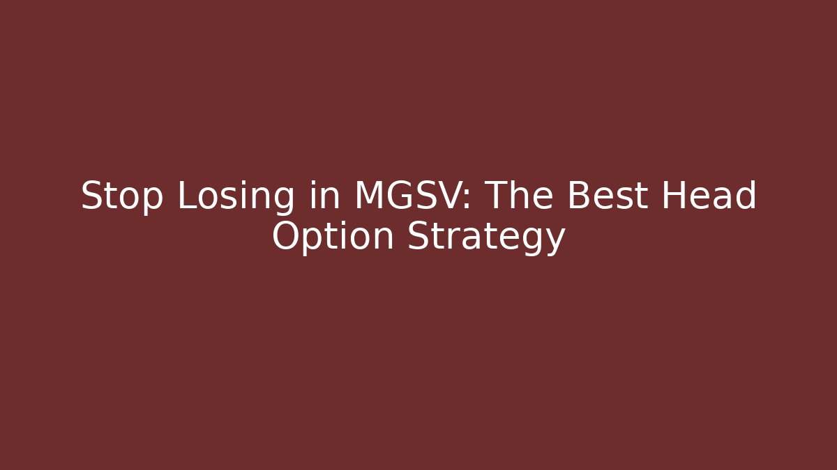 Stop Losing in MGSV: The Best Head Option Strategy - Felix Cat Insurance