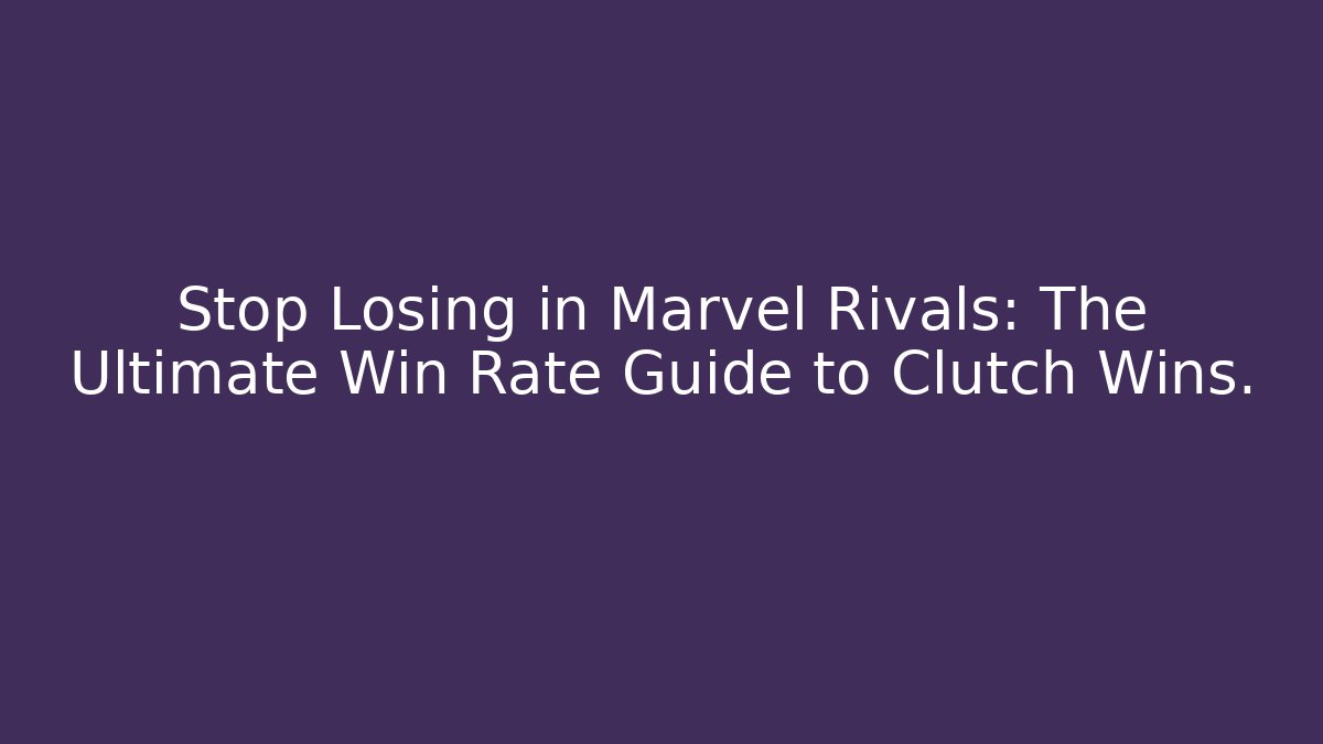Stop Losing in Marvel Rivals: The Ultimate Win Rate Guide to Clutch Wins.