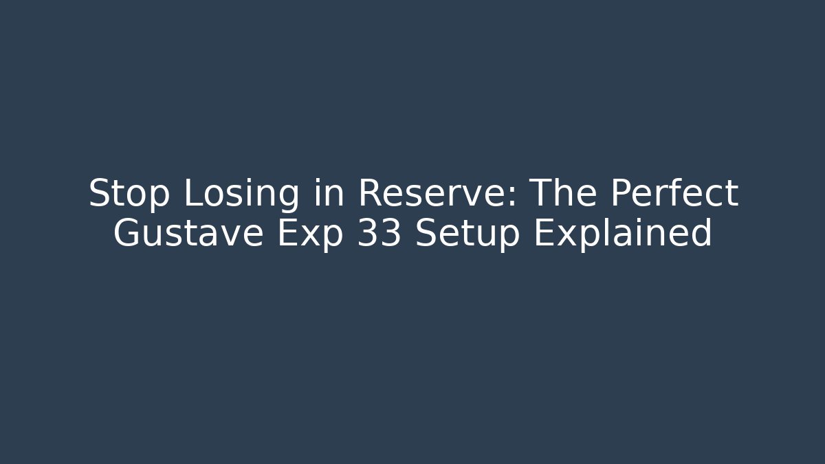 Stop Losing in Reserve: The Perfect Gustave Exp 33 Setup Explained