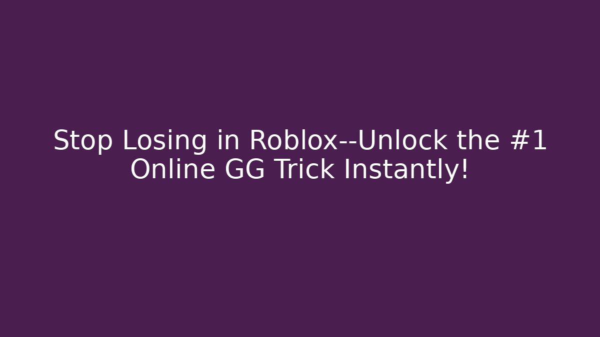 Stop Losing in Roblox—Unlock the #1 Online GG Trick Instantly!