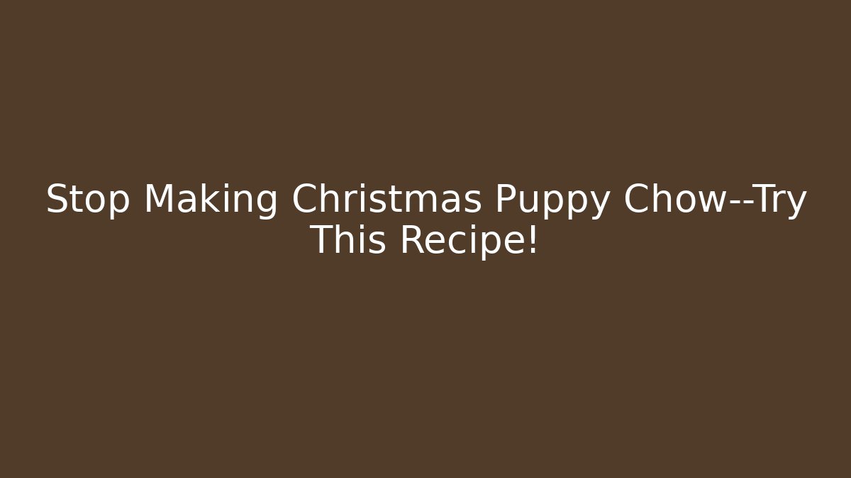 Stop Making Christmas Puppy Chow—Try This Recipe!