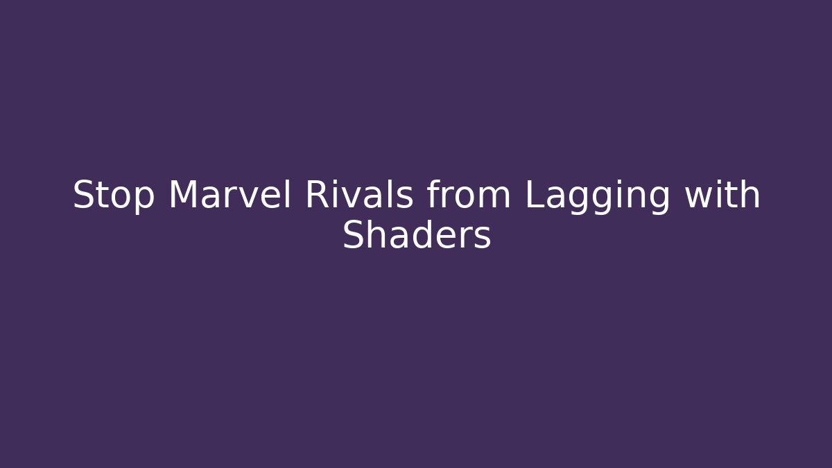 Stop Marvel Rivals from Lagging with Shaders
