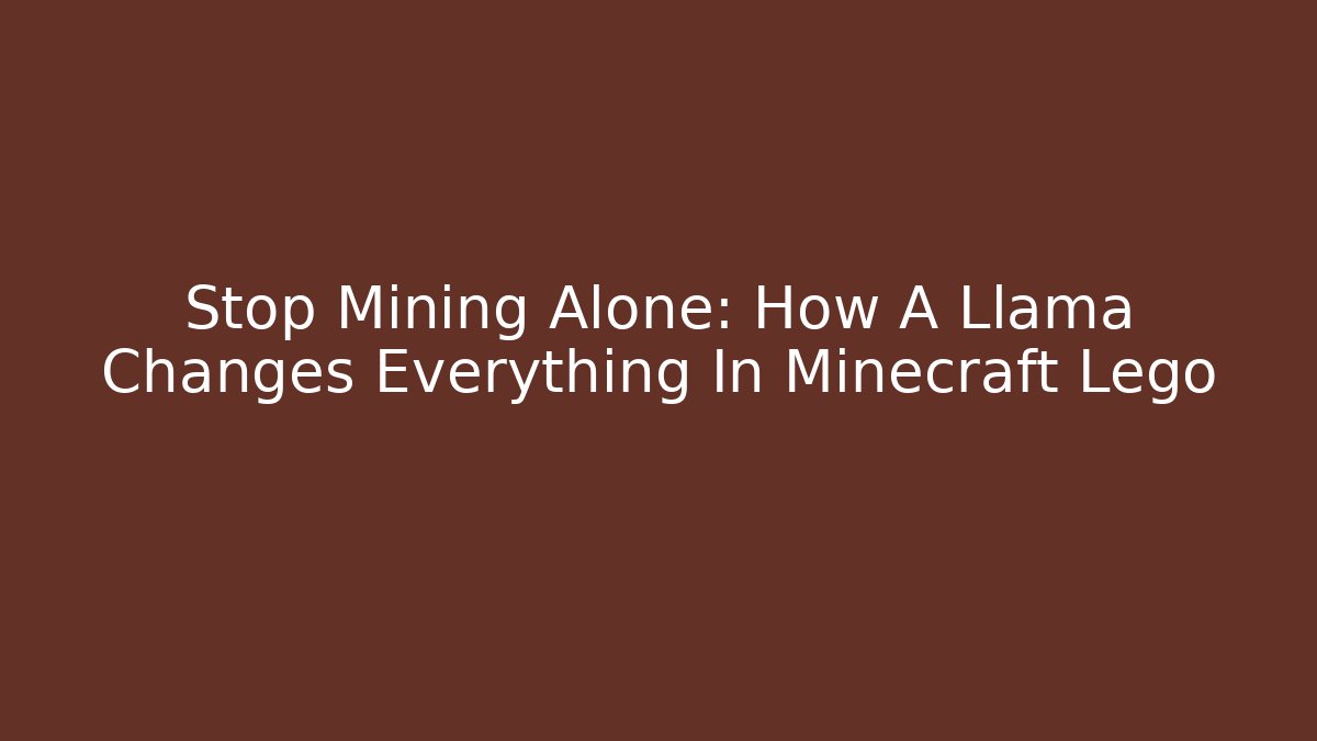 Stop Mining Alone: How A Llama Changes Everything In Minecraft Lego