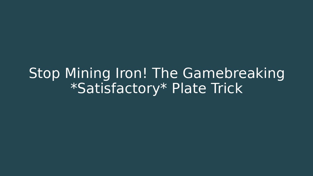 Stop Mining Iron! The Gamebreaking *Satisfactory* Plate Trick