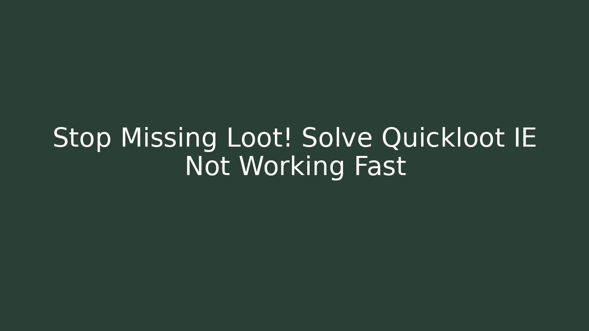 Stop Missing Loot! Solve Quickloot IE Not Working Fast - Felix Cat Insurance