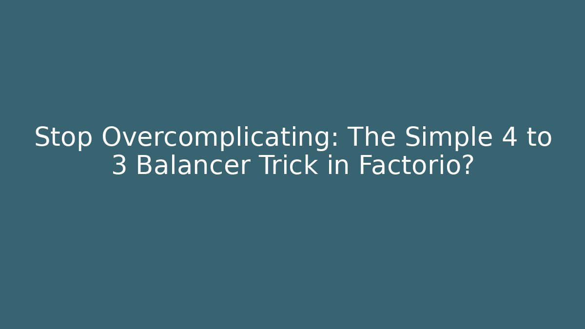 Stop Overcomplicating: The Simple 4 to 3 Balancer Trick in Factorio?