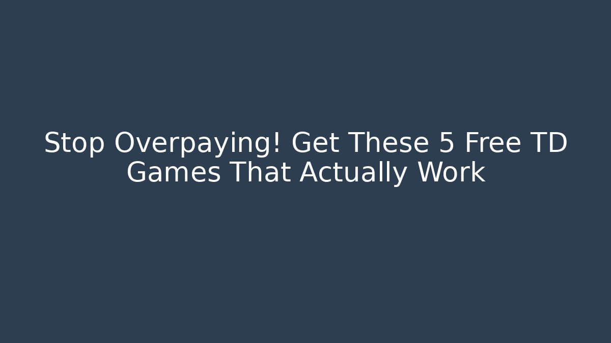 Stop Overpaying! Get These 5 Free TD Games That Actually Work - Felix Cat Insurance