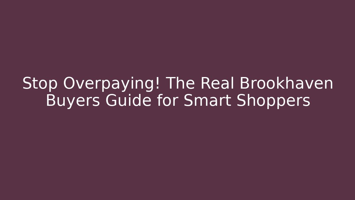 Stop Overpaying! The Real Brookhaven Buyers Guide for Smart Shoppers