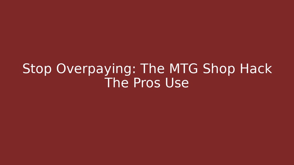Stop Overpaying: The MTG Shop Hack The Pros Use