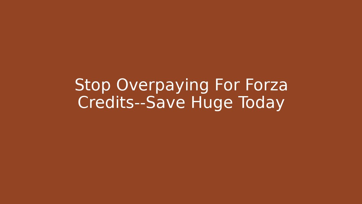 Stop Overpaying For Forza Credits—Save Huge Today