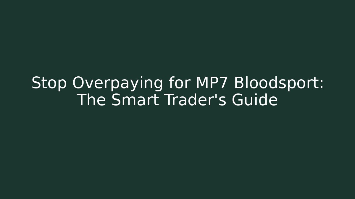 Stop Overpaying for MP7 Bloodsport: The Smart Trader’s Guide