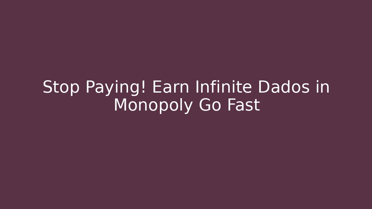 Stop Paying! Earn Infinite Dados in Monopoly Go Fast