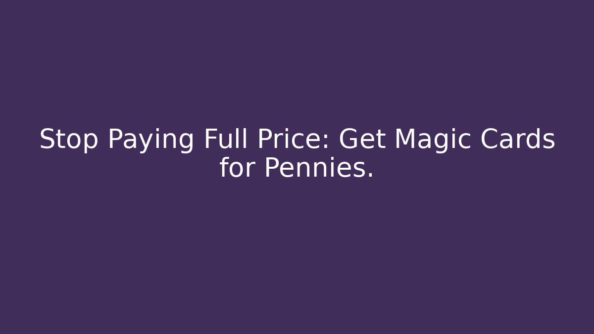 Stop Paying Full Price: Get Magic Cards for Pennies.