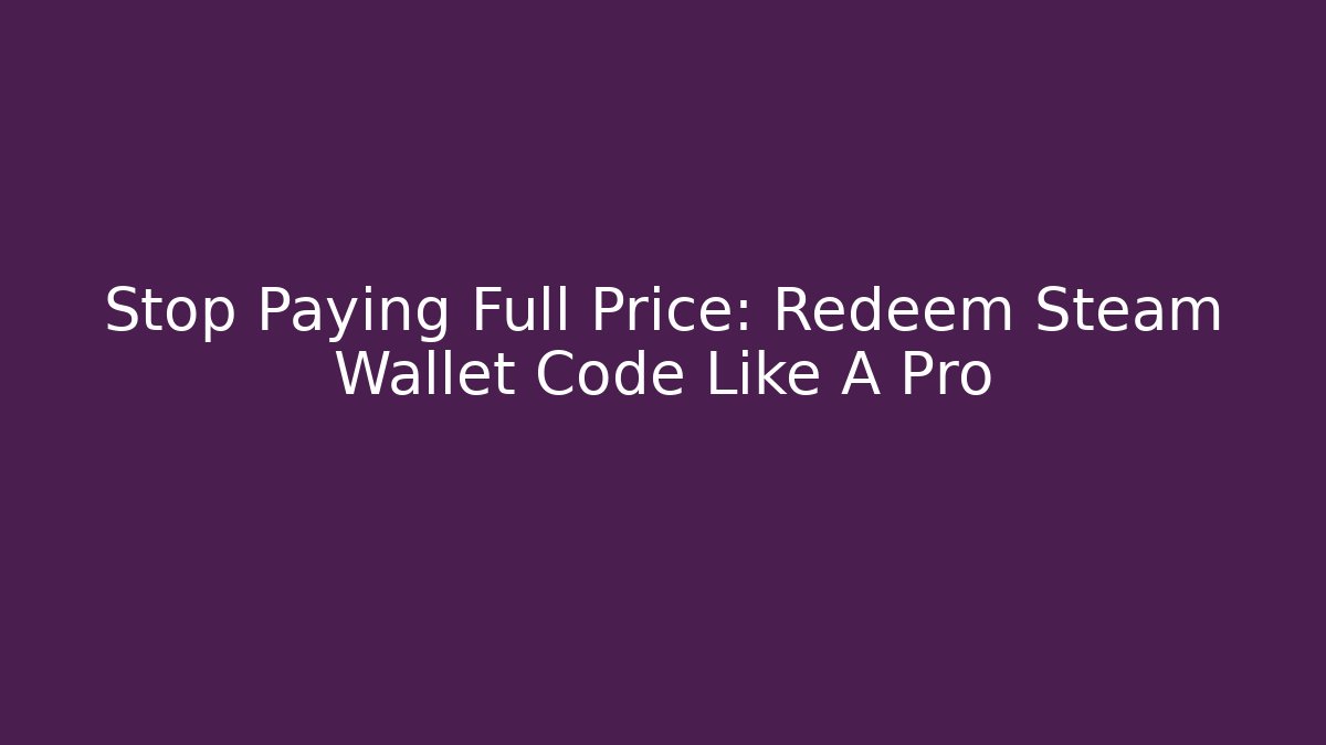 Stop Paying Full Price: Redeem Steam Wallet Code Like A Pro