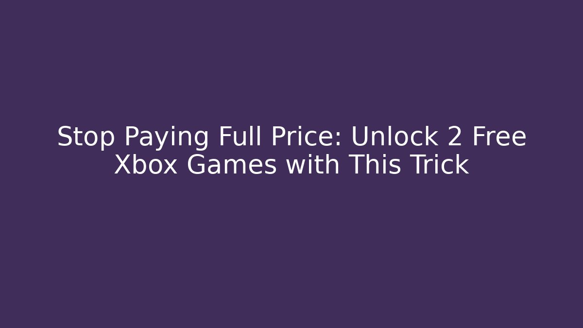 Stop Paying Full Price: Unlock 2 Free Xbox Games with This Trick
