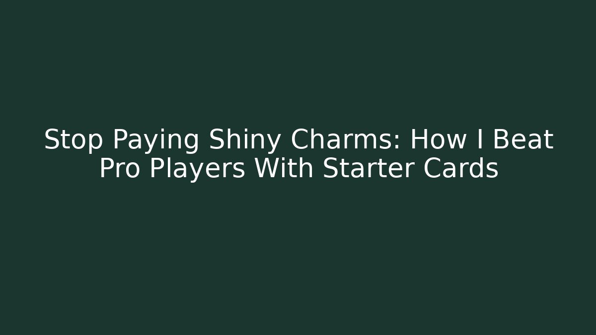 Stop Paying Shiny Charms: How I Beat Pro Players With Starter Cards