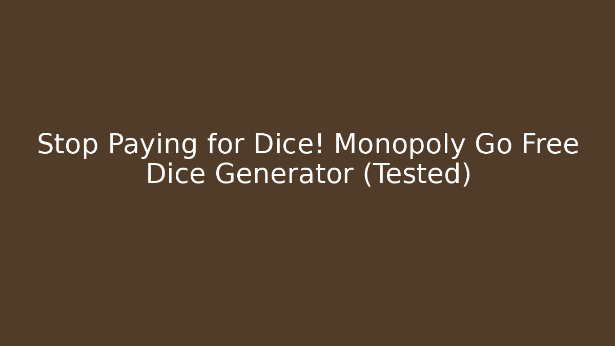 Stop Paying for Dice! Monopoly Go Free Dice Generator (Tested)