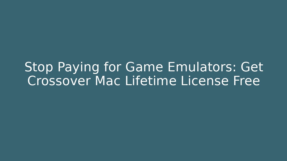 Stop Paying for Game Emulators: Get Crossover Mac Lifetime License Free - Felix Cat Insurance