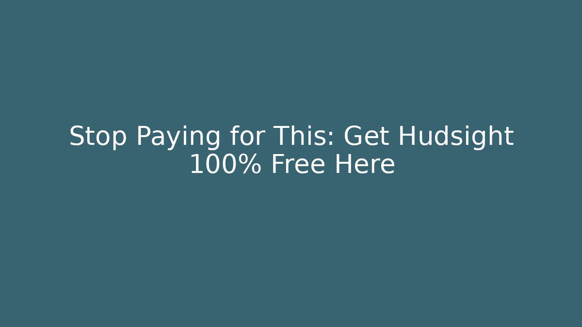 Stop Paying for This: Get Hudsight 100% Free Here