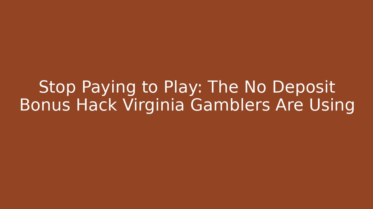 Stop Paying to Play: The No Deposit Bonus Hack Virginia Gamblers Are Using