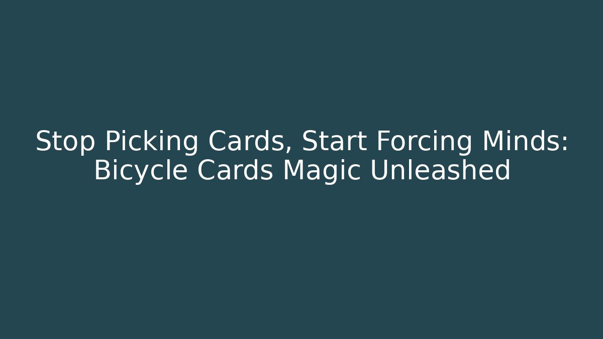 Stop Picking Cards, Start Forcing Minds: Bicycle Cards Magic Unleashed