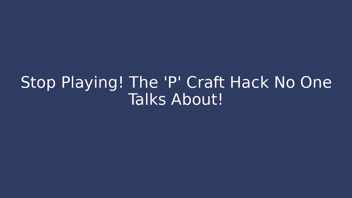 Stop Playing! The 'P' Craft Hack No One Talks About!