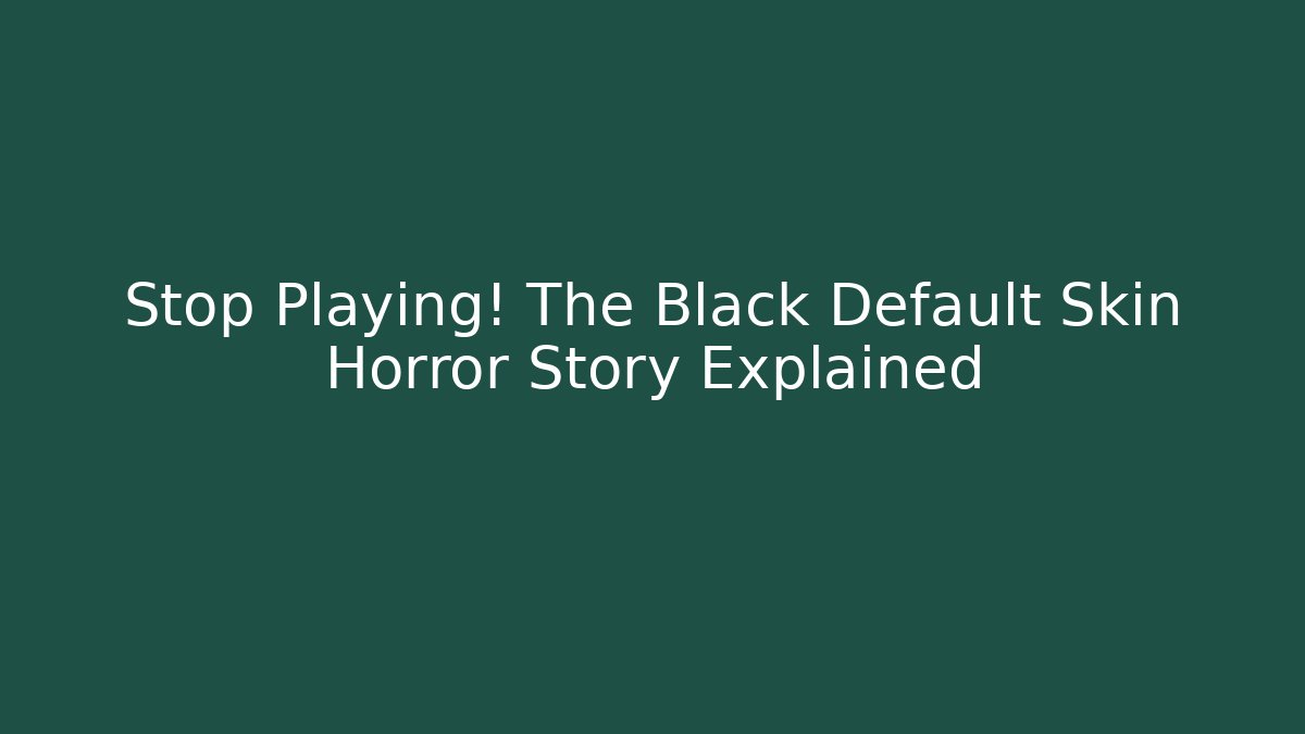 Stop Playing! The Black Default Skin Horror Story Explained