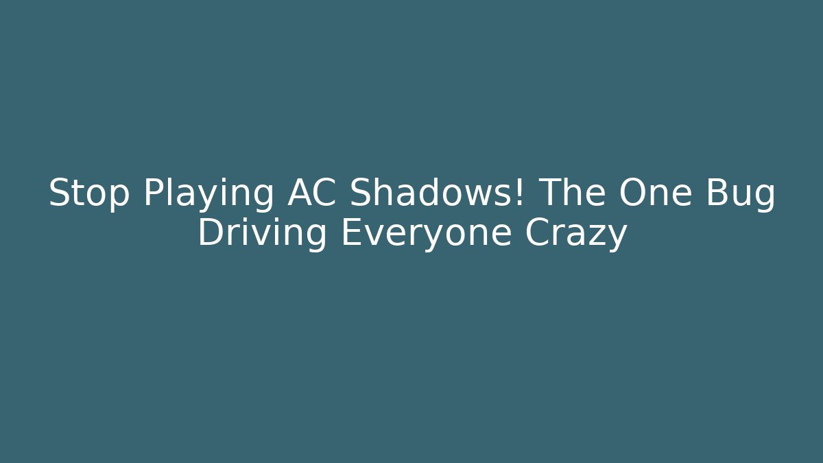 Stop Playing AC Shadows! The One Bug Driving Everyone Crazy