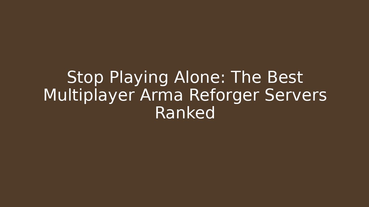 Stop Playing Alone: The Best Multiplayer Arma Reforger Servers Ranked