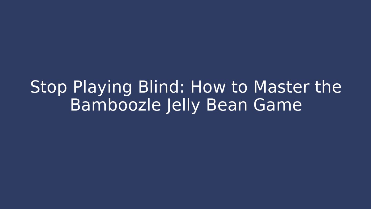 Stop Playing Blind: How to Master the Bamboozle Jelly Bean Game