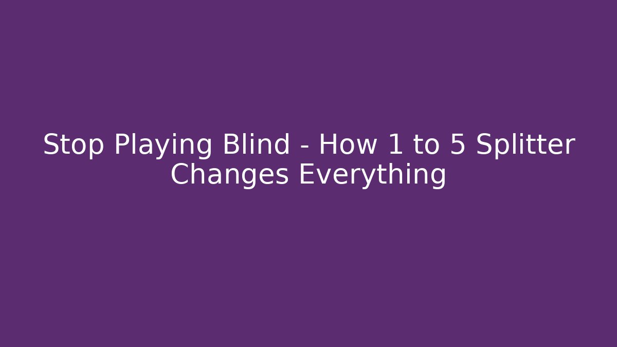 Stop Playing Blind – How 1 to 5 Splitter Changes Everything