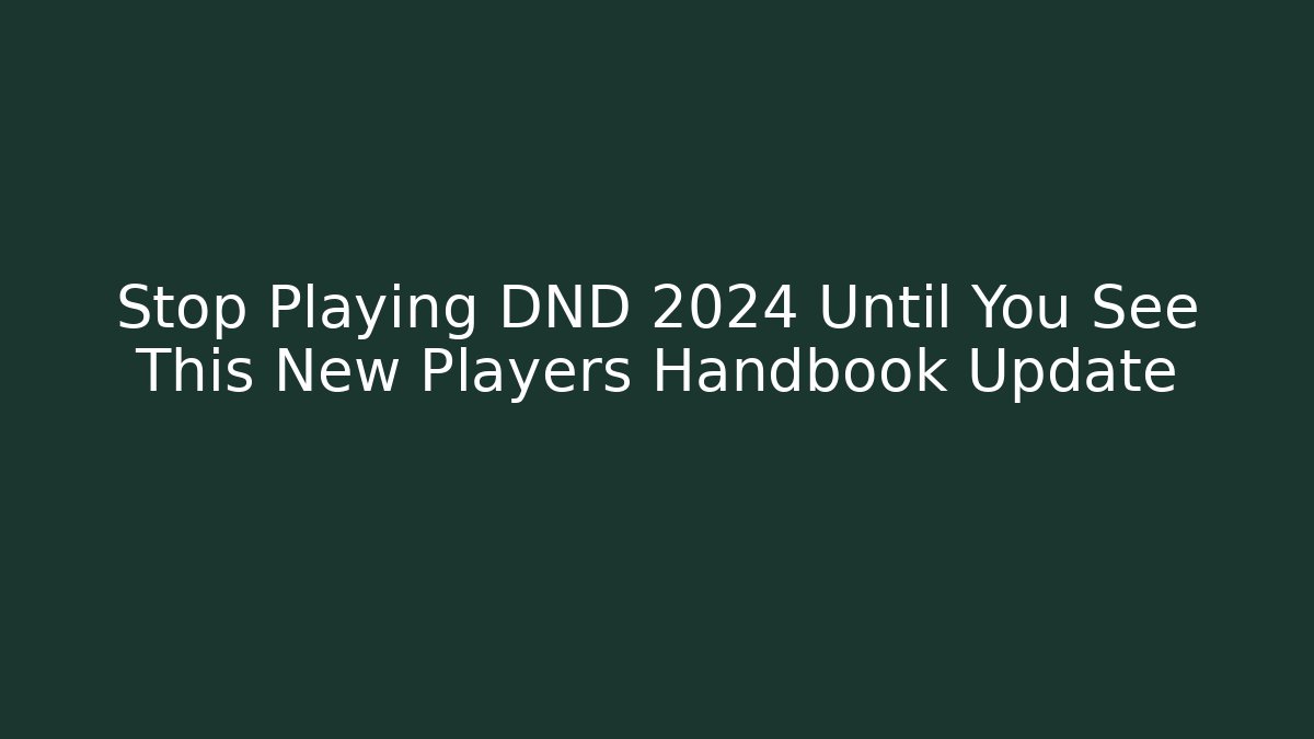 Stop Playing DND 2024 Until You See This New Players Handbook Update