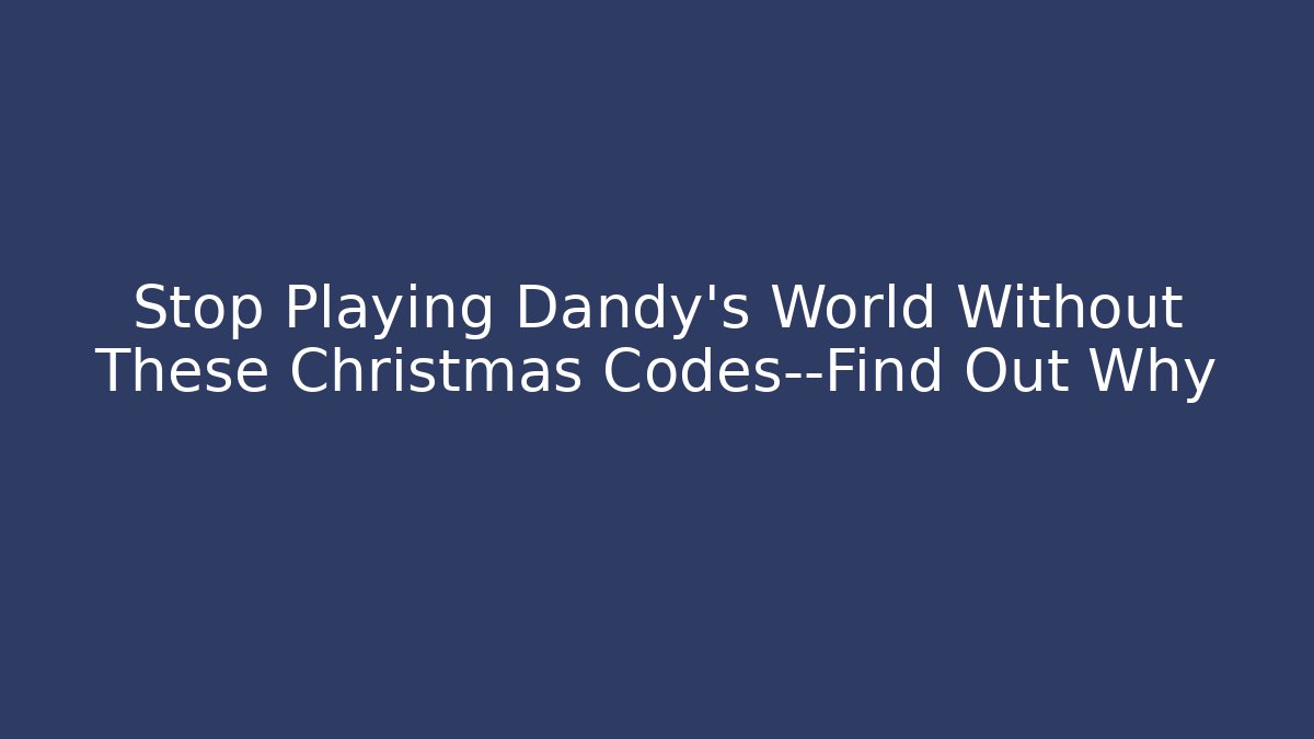 Stop Playing Dandy's World Without These Christmas Codes—Find Out Why