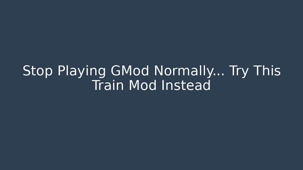 Stop Playing GMod Normally… Try This Train Mod Instead