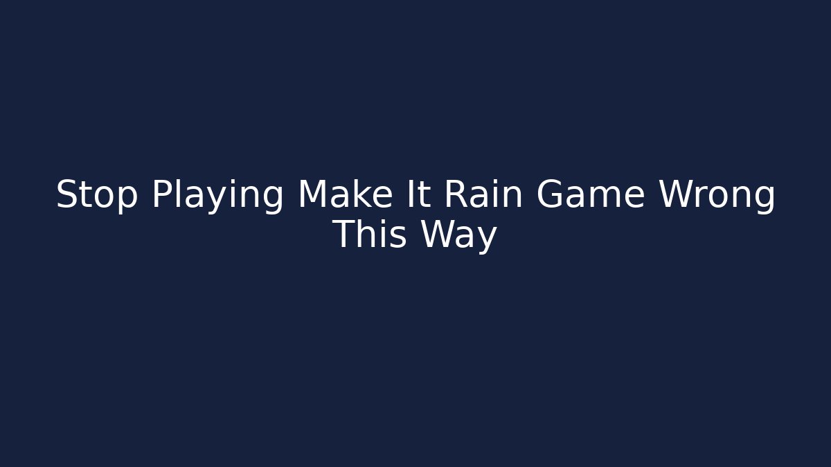 Stop Playing Make It Rain Game Wrong This Way - Felix Cat Insurance