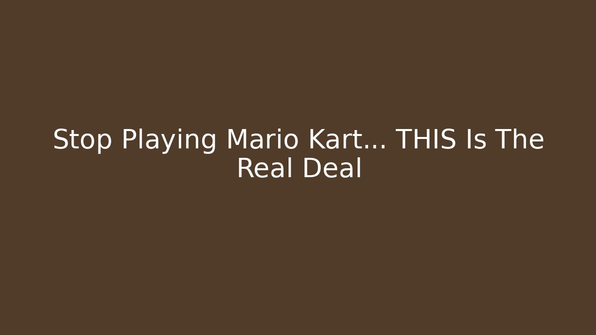Stop Playing Mario Kart... THIS Is The Real Deal