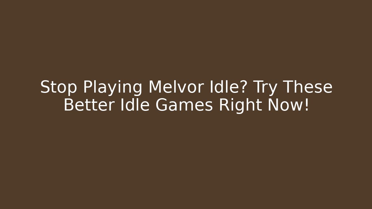 Stop Playing Melvor Idle? Try These Better Idle Games Right Now!