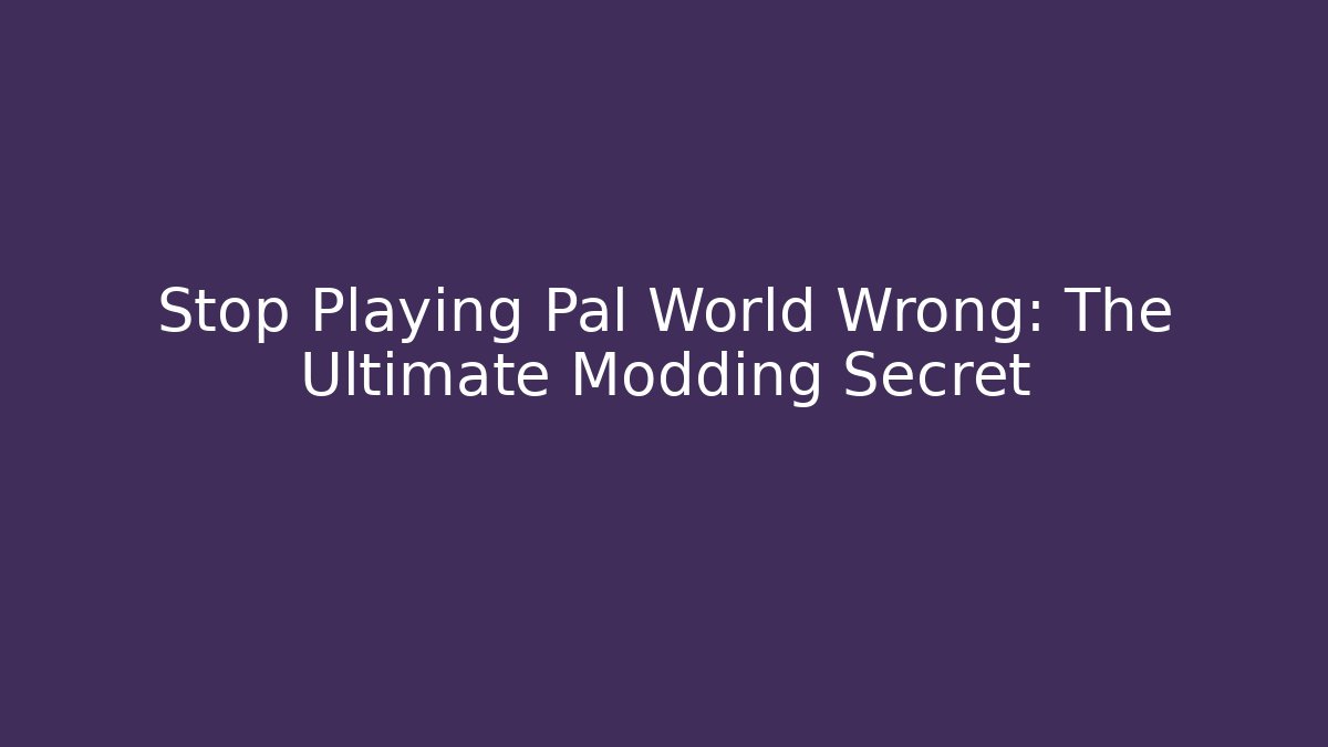 Stop Playing Pal World Wrong: The Ultimate Modding Secret