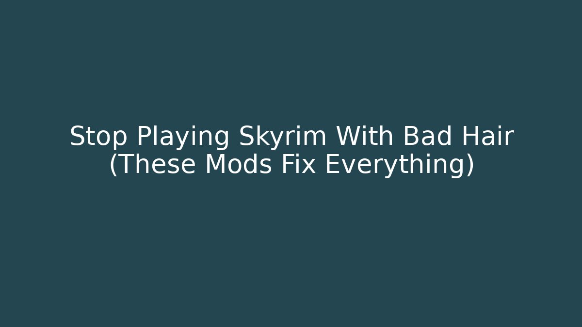 Stop Playing Skyrim With Bad Hair (These Mods Fix Everything)