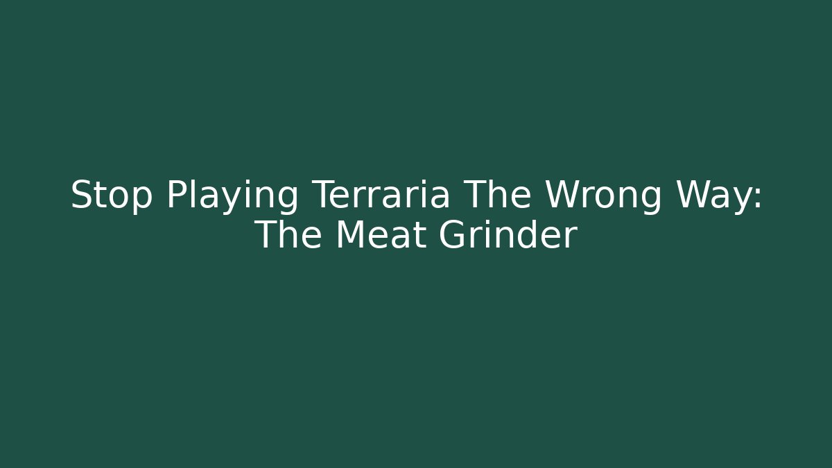 Stop Playing Terraria The Wrong Way: The Meat Grinder - Felix Cat Insurance