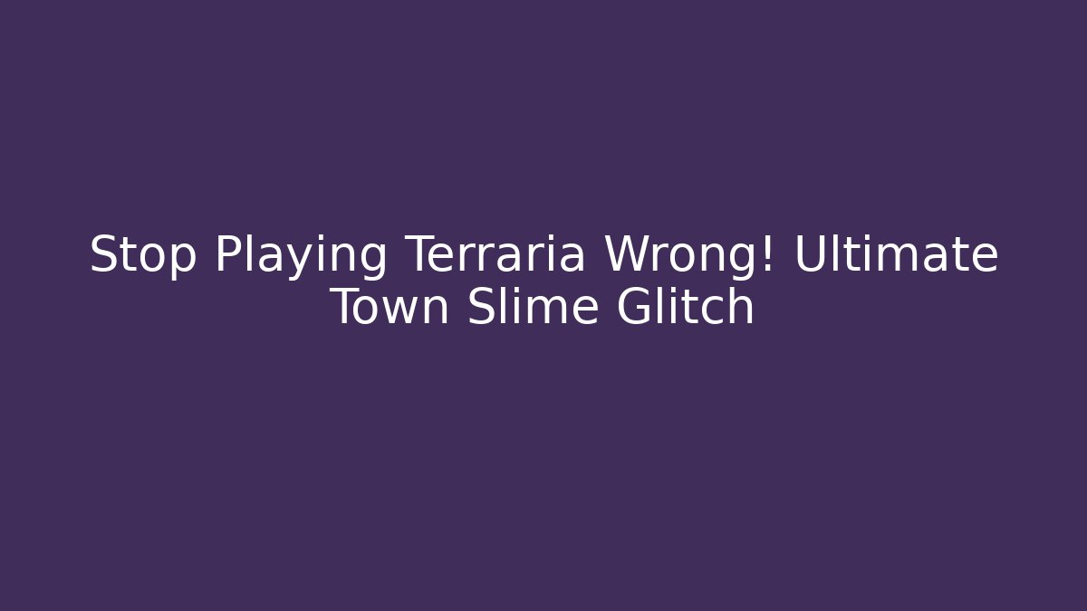 Stop Playing Terraria Wrong! Ultimate Town Slime Glitch
