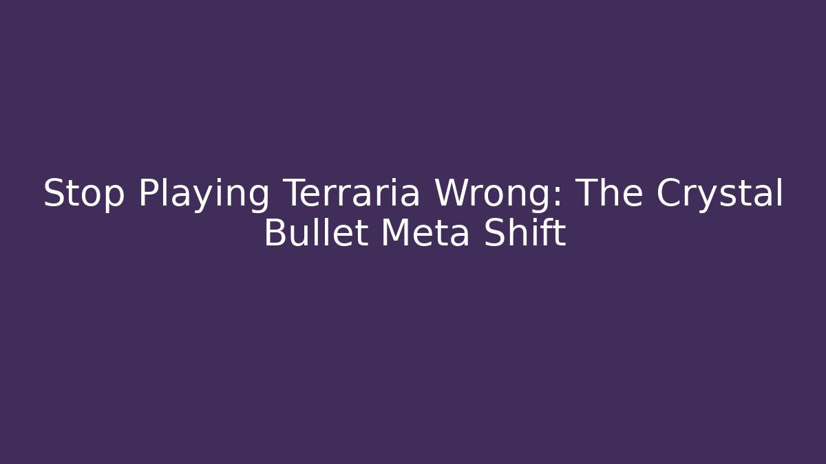 Stop Playing Terraria Wrong: The Crystal Bullet Meta Shift