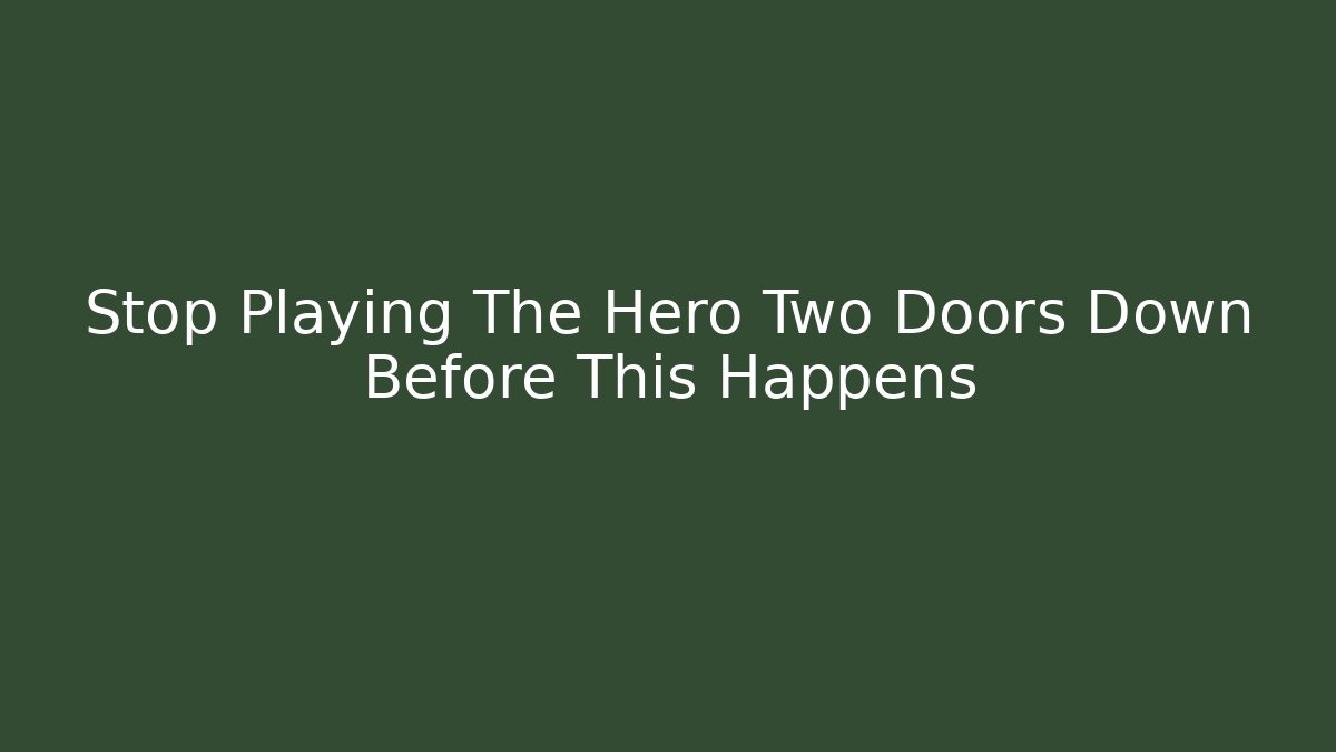 Stop Playing The Hero Two Doors Down Before This Happens