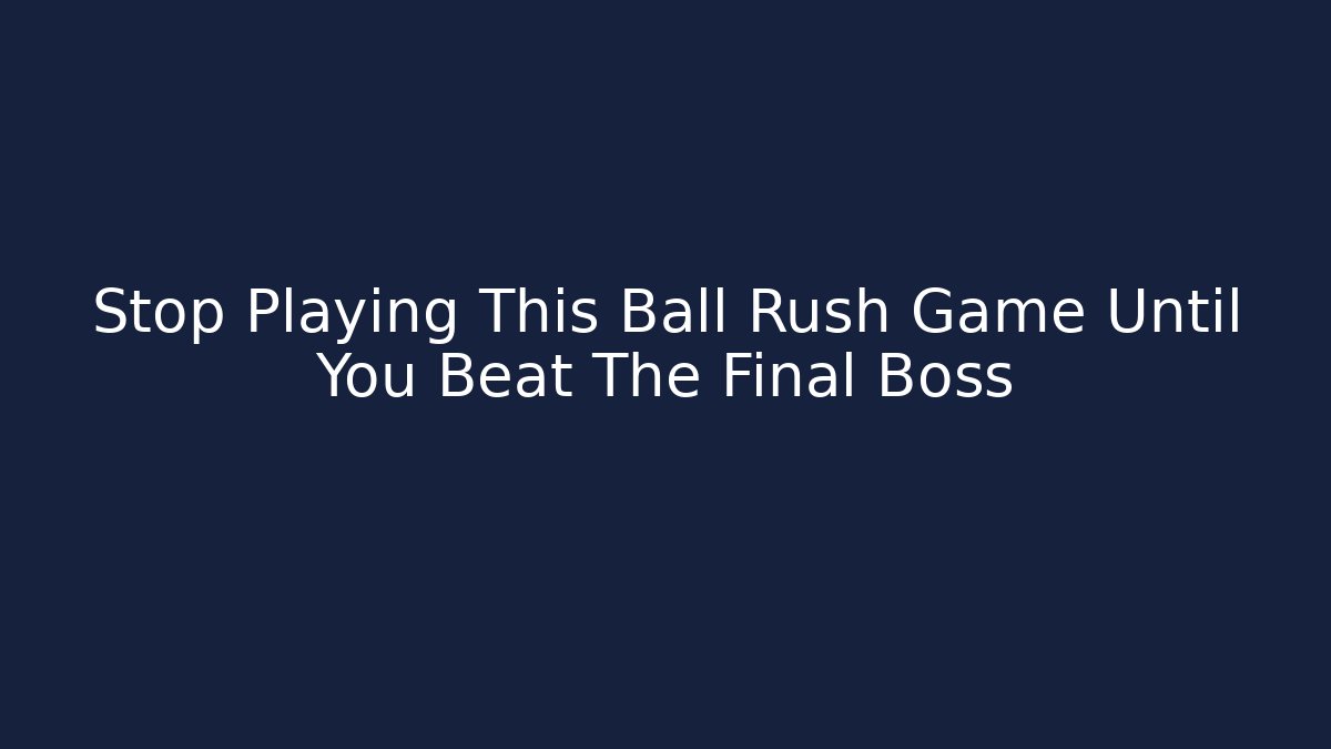 Stop Playing This Ball Rush Game Until You Beat The Final Boss