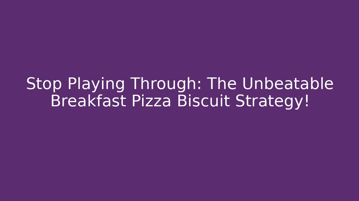 Stop Playing Through: The Unbeatable Breakfast Pizza Biscuit Strategy!