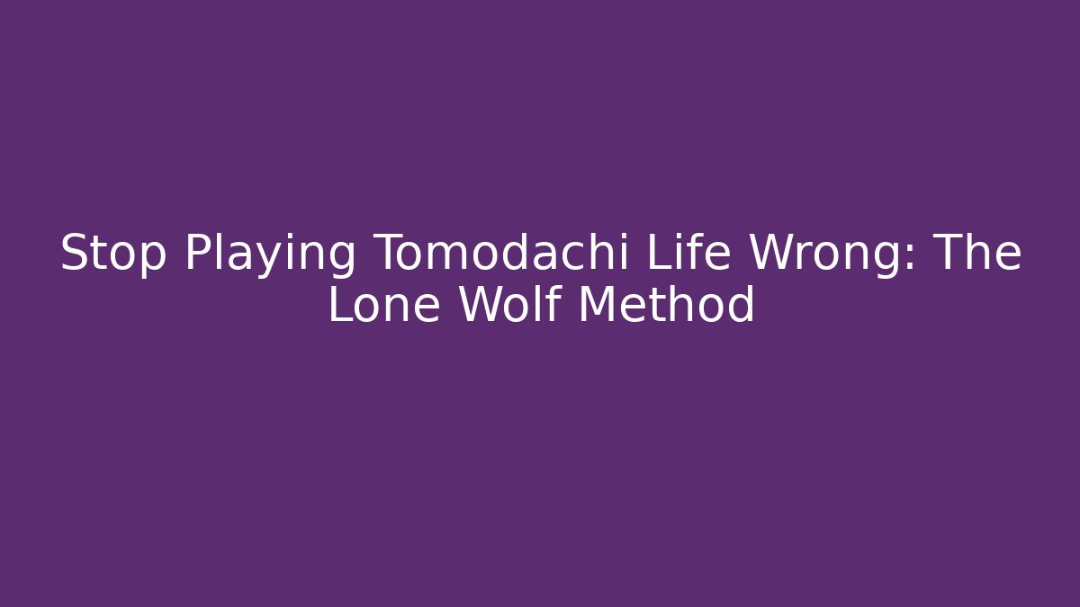 Stop Playing Tomodachi Life Wrong: The Lone Wolf Method - Felix Cat Insurance